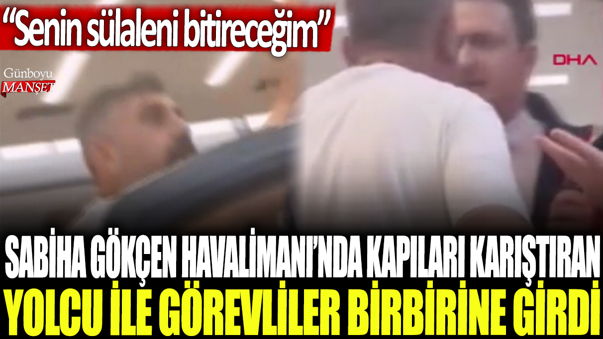 Sabiha Gökçen Havalimanı’nda yolcu ile görevliler arasında kapı karışıklığı nedeniyle arbede yaşandı