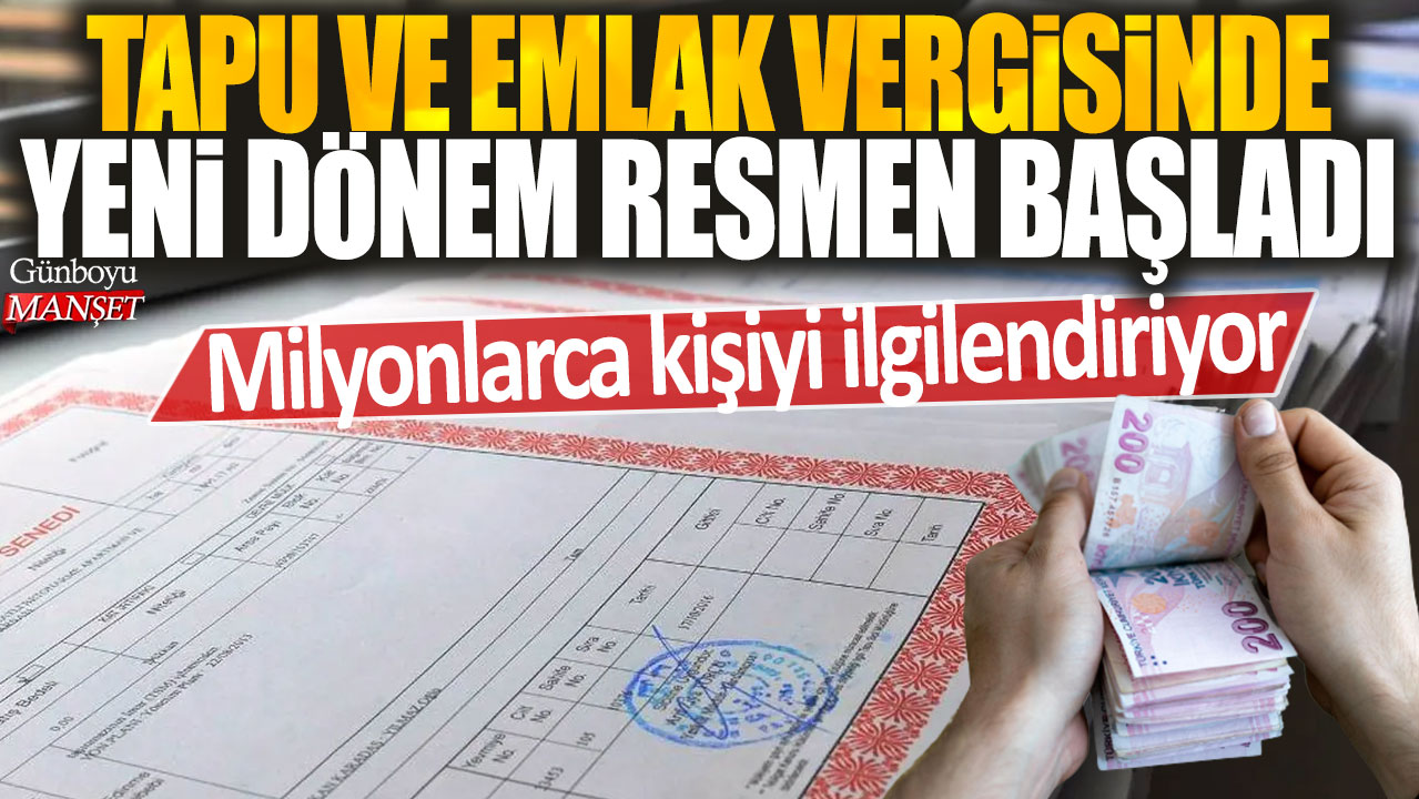 Tapu ve emlak vergisine dair yeni dönem resmen başladı, milyonlarca kişiyi etkiliyor.