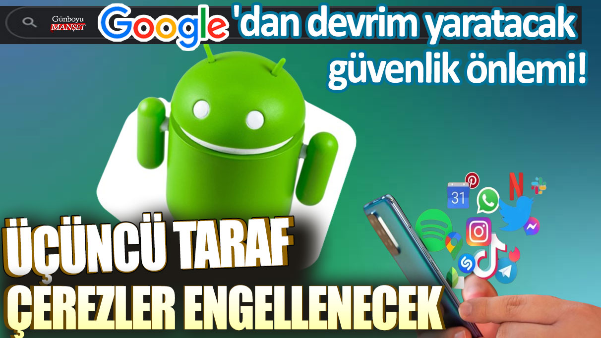 Google, üçüncü taraf çerezleri engelleyerek devrim yaratacak yeni bir güvenlik önlemi duyurdu.