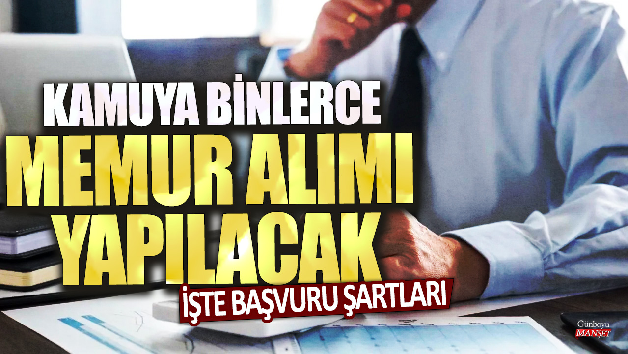 Kamuya binlerce memur alımı için başvuru şartları açıklandı