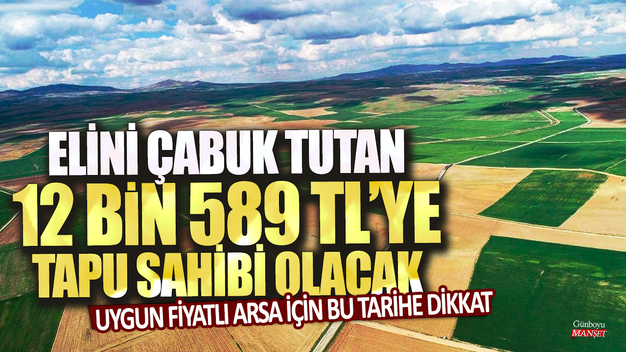 12 bin 589 TL’ye tapu sahibi olmak için son tarih yaklaşıyor: Uygun fiyatlı arsa için acele edin