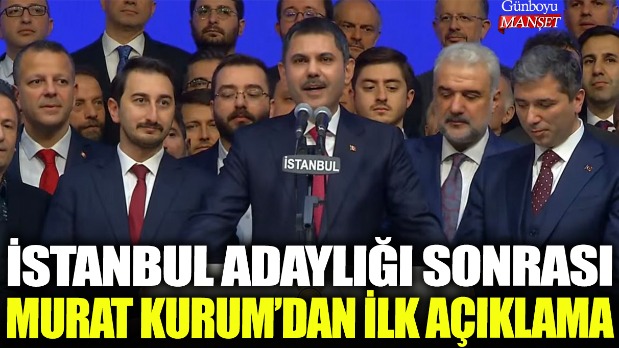 İstanbul adaylığına ilişkin ilk açıklama Murat Kurum’dan geldi