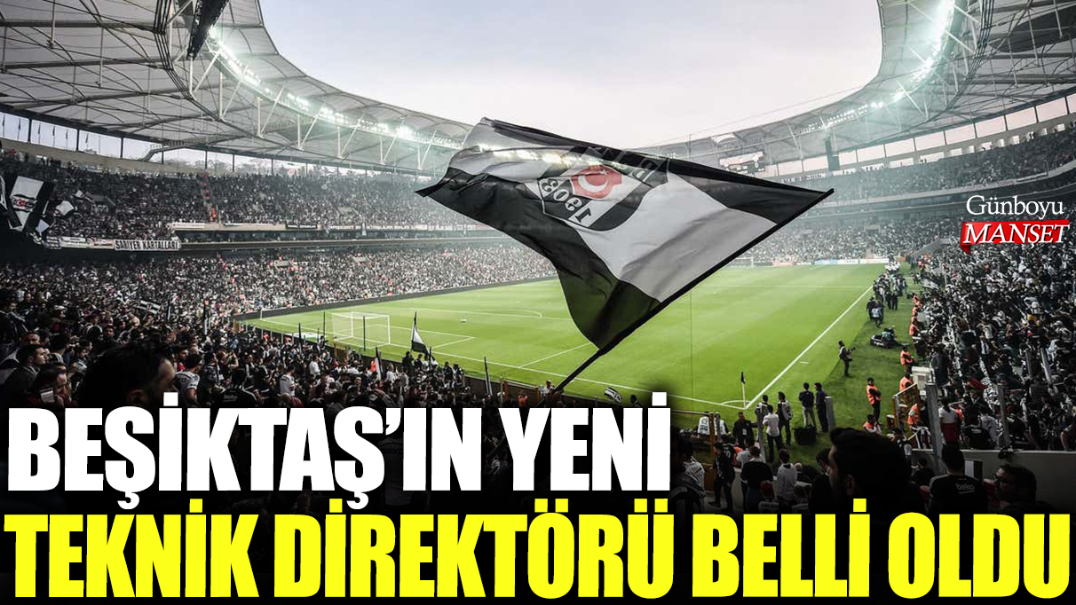 Beşiktaş’ın yeni teknik direktörü sonunda belirlendi