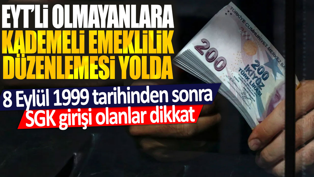 EYT’li Olmayanlara Kademeli Emeklilik Düzenlemesi Yolda: 8 Eylül 1999 Sonrası SGK Girişi Olanların Dikkatine