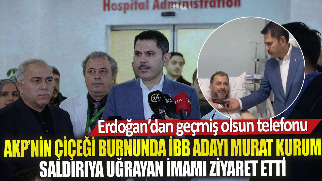 AKP’nin İstanbul Büyükşehir Belediye Başkanı adayı Murat Kurum, saldırıya uğrayan imamı ziyaret etti ve Erdoğan’dan geçmiş olsun telefonu aldı.