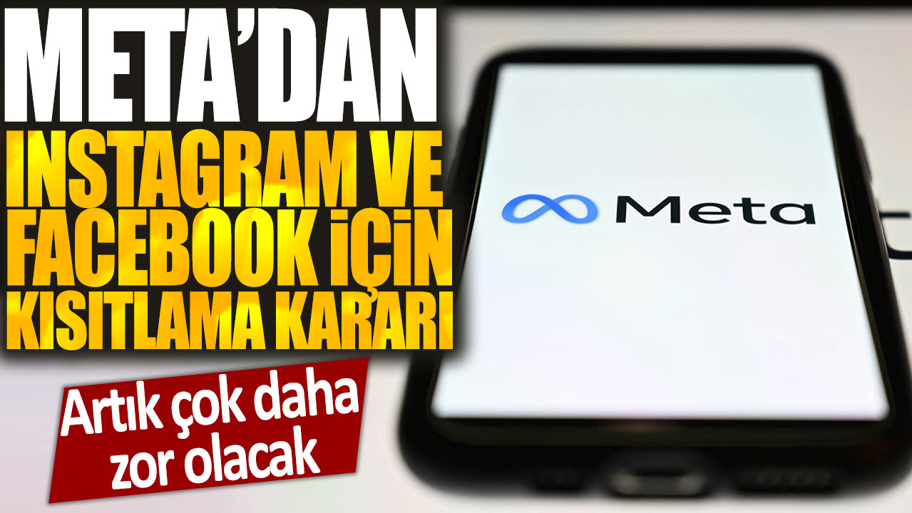 Meta, Instagram ve Facebook için kısıtlama kararı alarak, kullanıcıların işlerini zorlaştıracak.