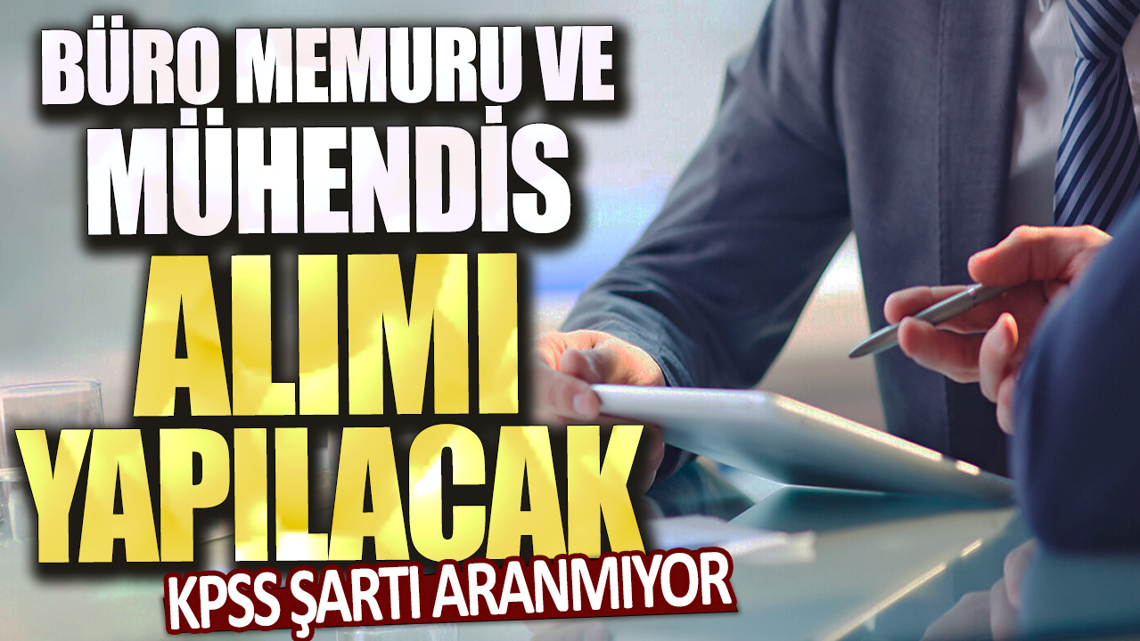 Büro memuru ve mühendis alımlarında KPSS şartı aranmayacak