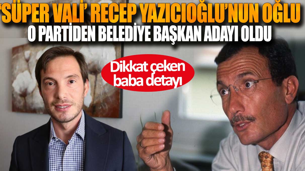 Süper Vali’nin oğlu belediye başkan adayı oldu: Babasıyla dikkat çeken bağlantı