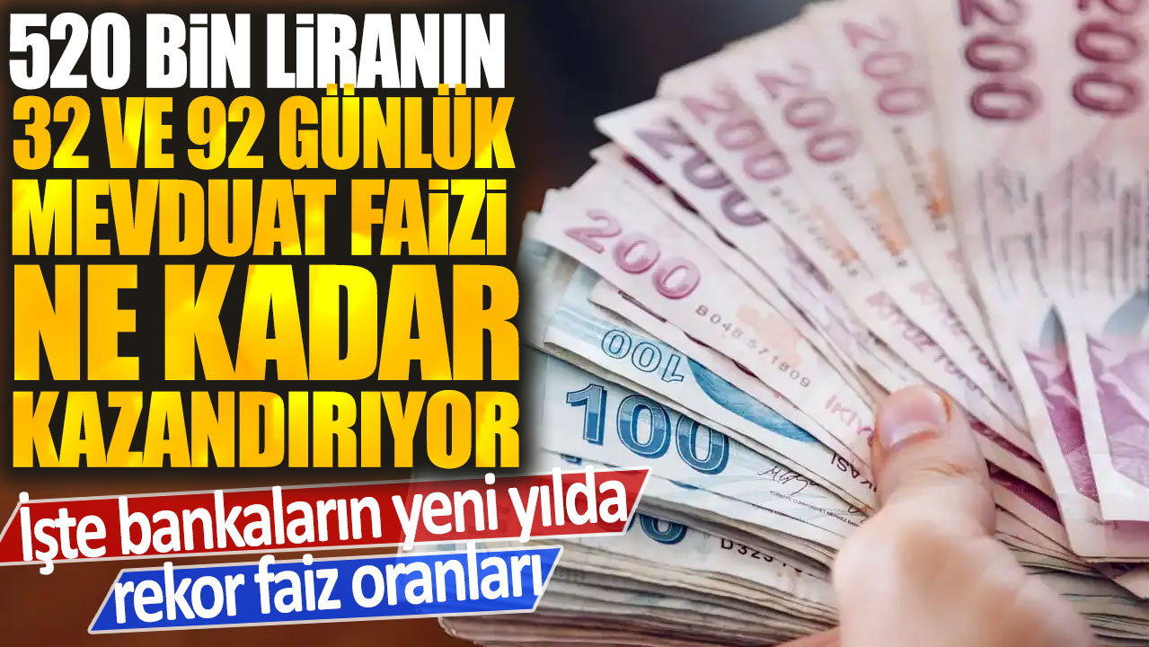 Bankalar Yılbaşında Rekor Faiz Oranları İle 520 Bin Liranın Mevduat Getirisini Açıkladı! 32 ve 92 Günlük Mevduat Kazancını Merak Ediyorsanız…