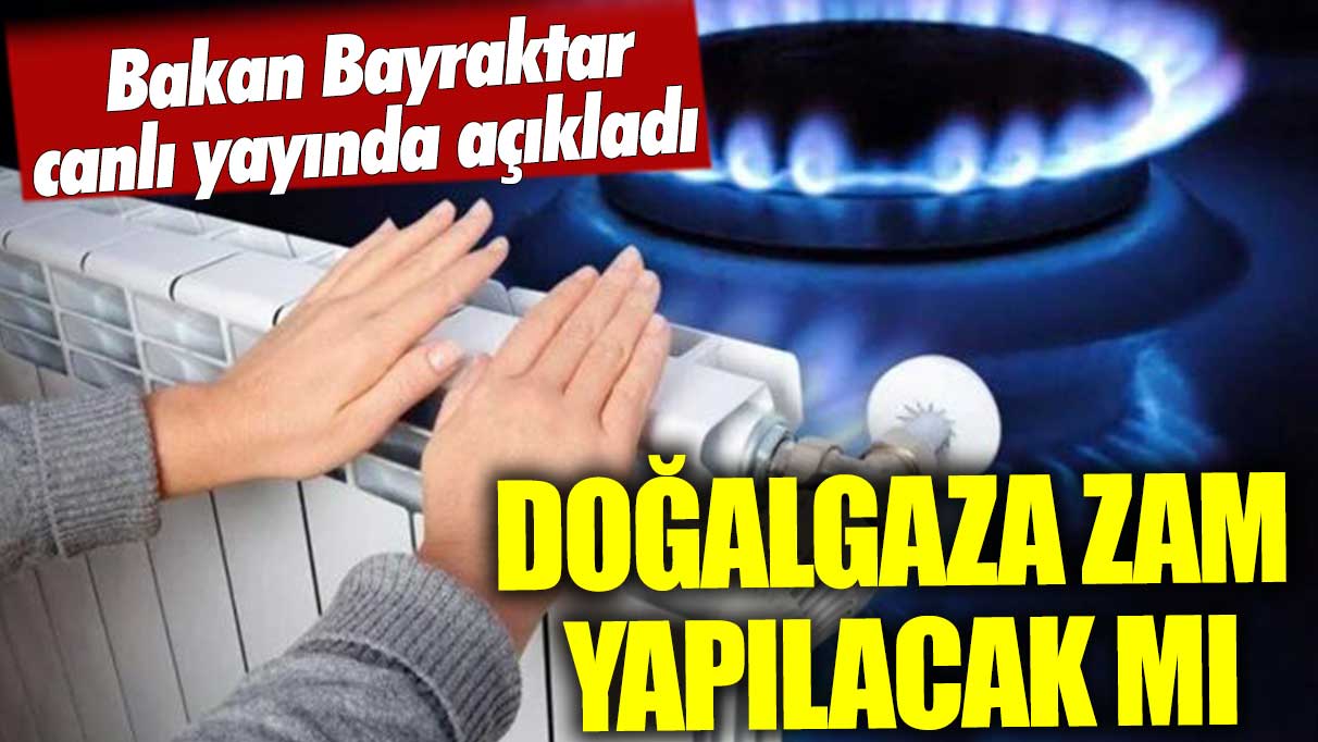 Bakan Bayraktar: Doğalgaza zam yapılacak mı? sorusuna açıklık getirdi