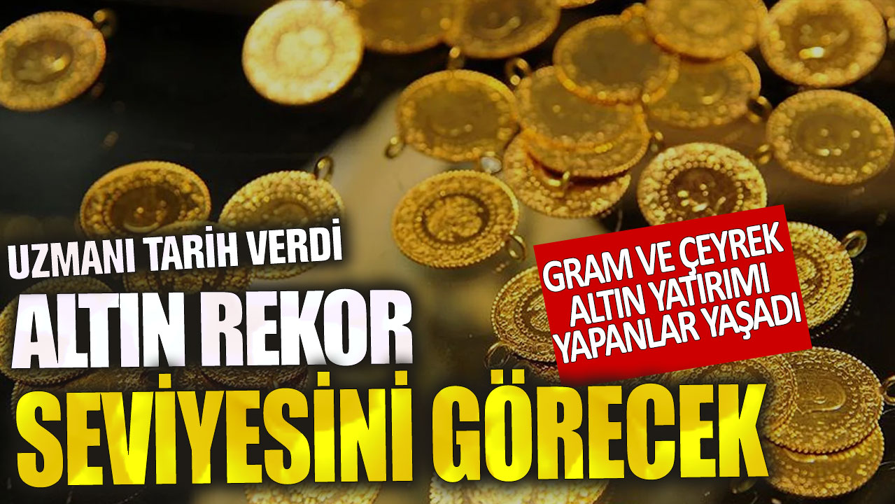 Altın ve çeyrek altın yatırımcıları sevindirildi! Uzmanlara göre altın rekor seviyelerine çıkabilir. Tarih verildi!