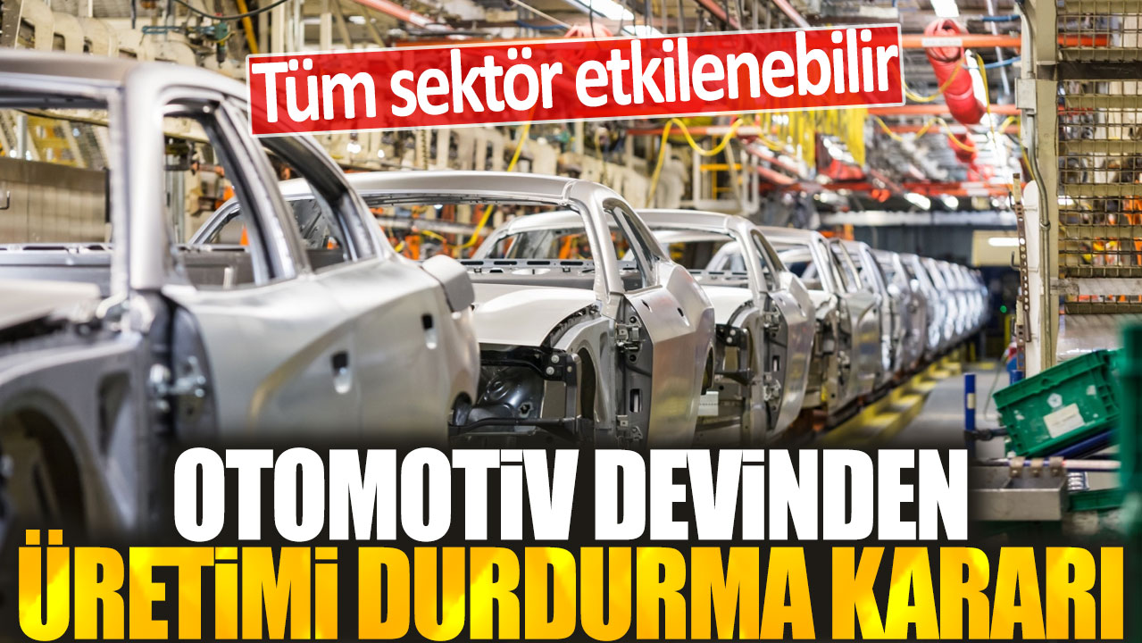 Otomotiv devi üretimi durdurma kararı alıyor: Tüm sektör etkilenebilir