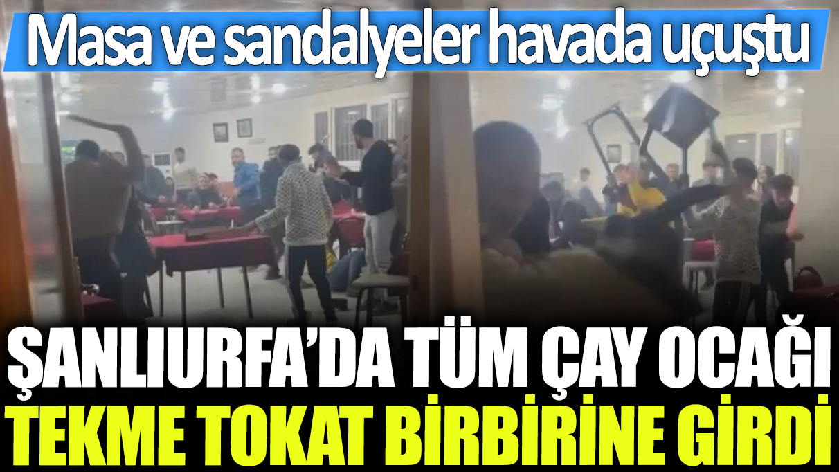 Şanlıurfa’da tüm çay ocakları arasında kavga çıktı: Masa ve sandalyeler havada uçuştu!