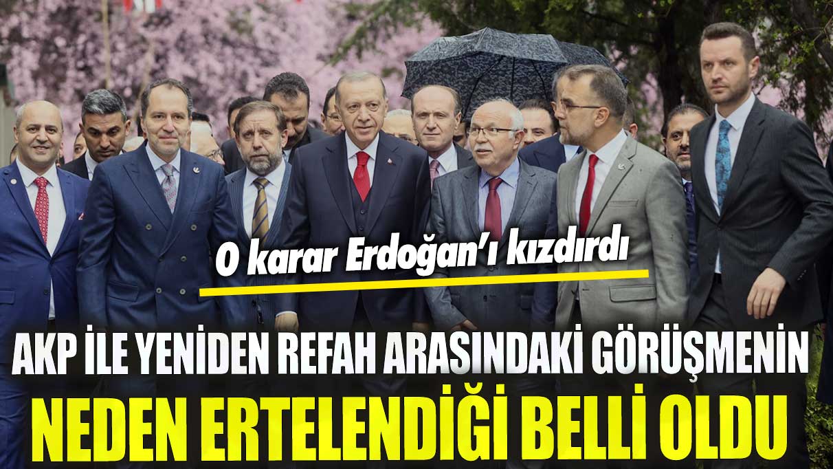 AKP ve Yeniden Refah Partisi arasındaki görüşme neden ertelendiğinde Erdoğan’ı kızdırdı!