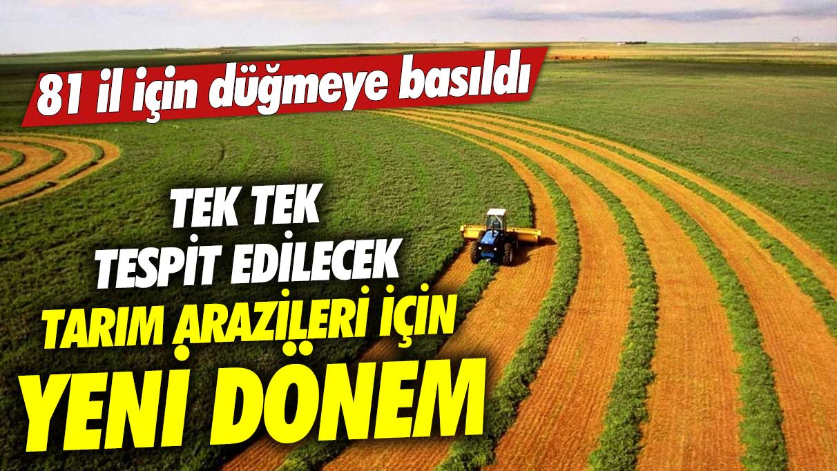 Tarım arazileri için yeni bir dönem başlıyor: 81 il için detaylı tespit çalışmaları başlıyor