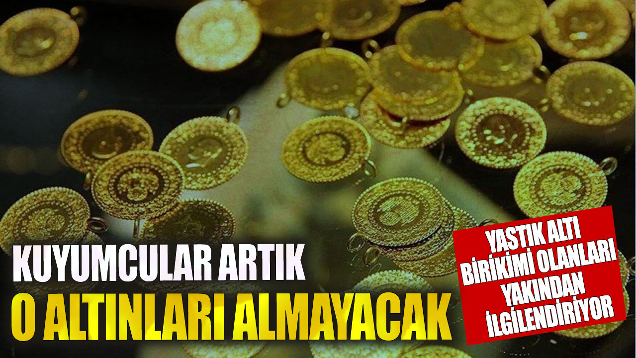 Kuyumcular artık yastık altı altınları almıyor! Bu durum yastık altı birikimi olanları etkiliyor.