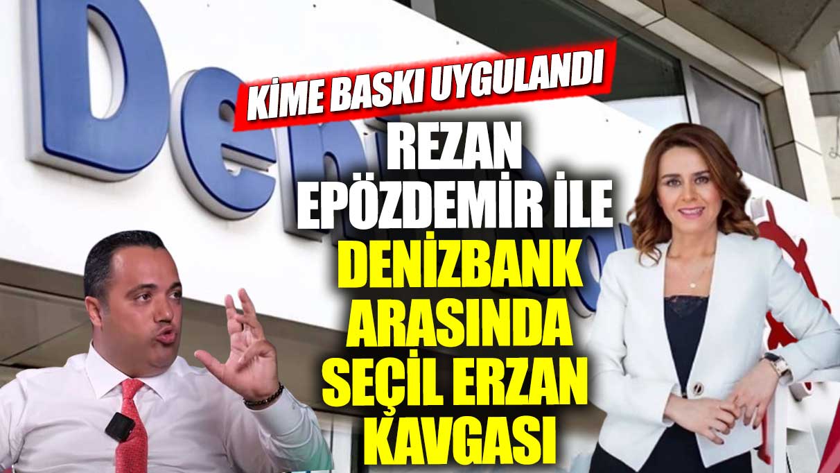 Seçil Erzan’ın Rezan Epözdemir ve Denizbank arasındaki kavgası: Kim baskı altında?