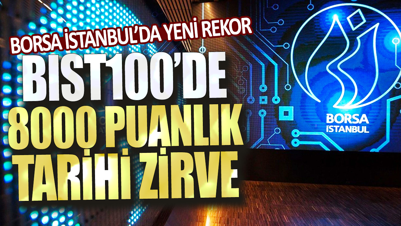 Borsa İstanbul’da BIST100 endeksi tarihi zirve olan 8000 puanı aştı