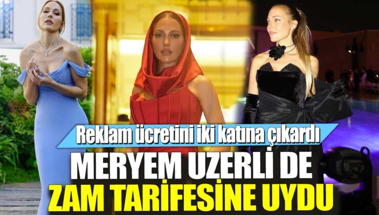 Meryem Uzerli, reklam ücretini iki katına çıkararak zam tarifesine uydu!