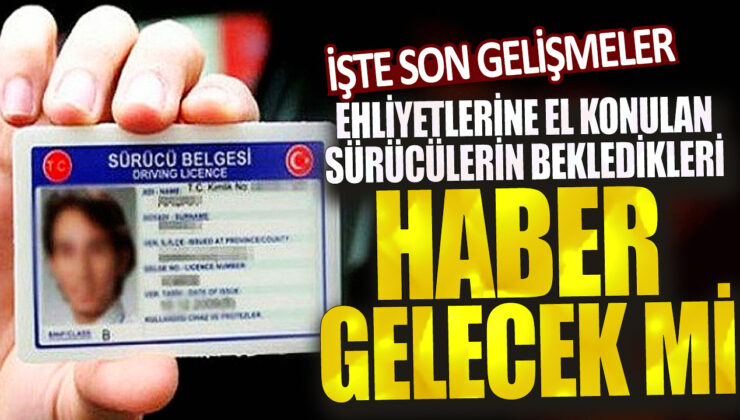 Ehliyeti el konulan sürücülerin beklediği haber sonunda geldi mi? En son gelişmeler burada!