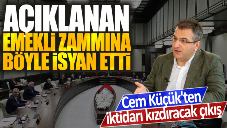 Cem Küçük, açıklanan emekli zammına karşı iktidarı kızdıracak sözler sarf etti.