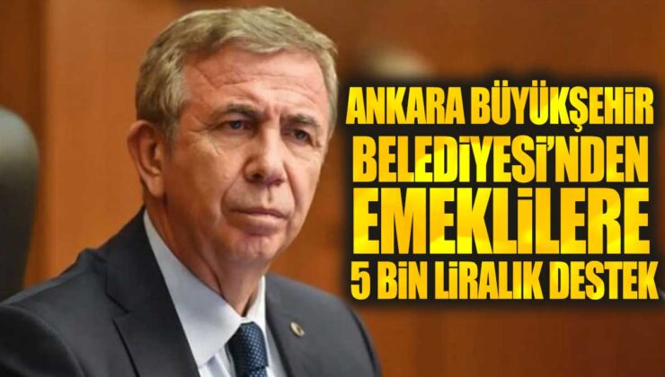 Ankara Büyükşehir Belediyesi’nden Emeklilere 5000 Liralık Yardım Alabilirler