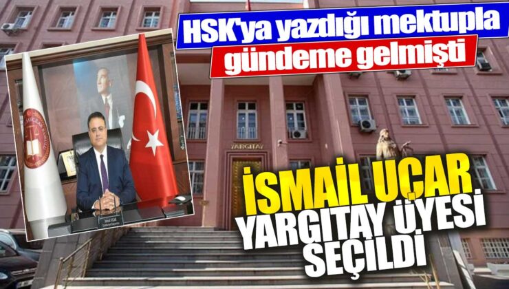 Yargıtay Üyesi Seçilen İsmail Uçar, HSK’ya Yazdığı Mektupla Gündeme Geldi