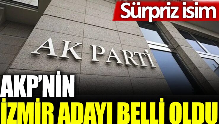 AKP’nin İzmir adayı sürpriz bir isim olarak açıklandı