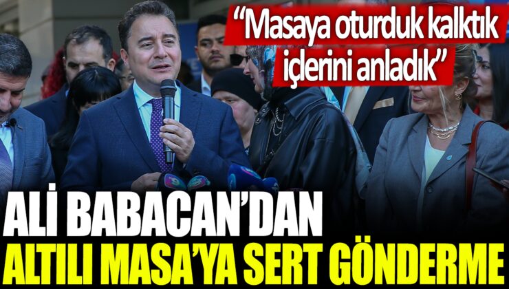 Ali Babacan, Altılı Masa’ya sert eleştiri: “Masaya oturduk, kalktık, içlerini anladık”