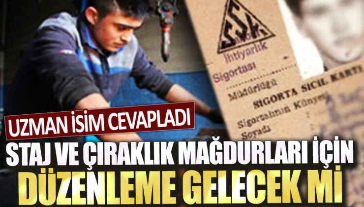 Staj ve çıraklık mağdurları için düzenleme planlanıyor mu? Uzman görüşü açıklandı