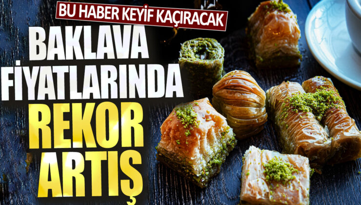 Baklava fiyatları rekor seviyeye yükseldi, tatlı keyif kaçıracak!