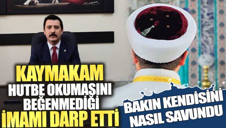 Kaymakam, hutbe okuyan imamı beğenmediği için ona saldırdı! Olayın ardından kendi savunmasını şöyle açıkladı: “İmamın sözlerinden rahatsız oldum ve tepki gösterdim.”