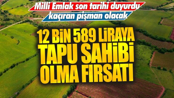 Milli Emlak’tan kaçırılmaması gereken bir fırsat! 12 bin 589 liraya tapu sahibi olabilirsiniz, son tarih açıklandı.