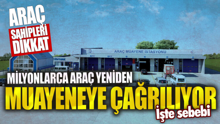 Araç sahipleri uyarıldı! Milyonlarca araç yeniden muayeneye çağrılıyor, sebebi ne?