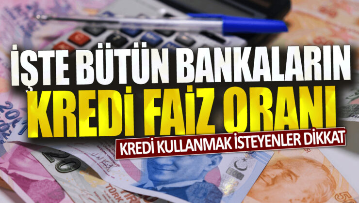 Kredi kullanmak isteyenler için önemli bilgi: Tüm bankaların kredi faiz oranları açıklandı