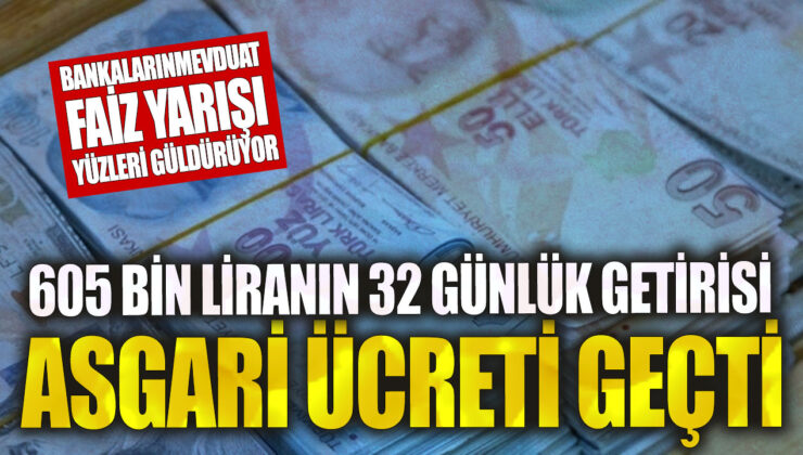 Bankaların mevduat faiz yarışıyla 32 günde 605 bin liranın getirisi asgari ücreti aştı!