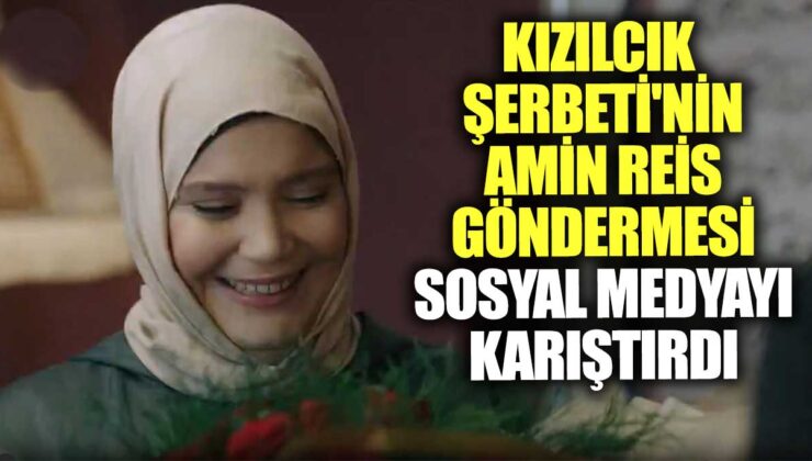 Sosyal Medyada Kızılcık Şerbeti’nin Amin Reis Göndermesi Tartışma Yarattı!