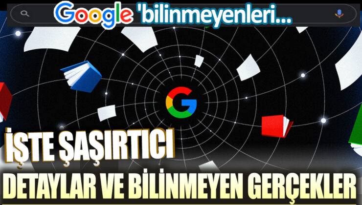 Google’ın perde arkası: Bilinmeyen detaylar ve şaşırtıcı gerçekler