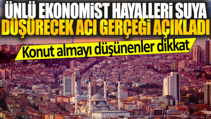 Ünlü ekonomist uyarıyor: Konut almayı düşünenler için acı gerçek!