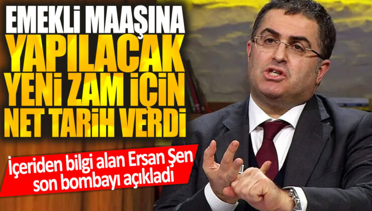 Emekli maaşına yapılacak yeni zam için net tarih veren Ersan Şen’den içeriden bilgi!