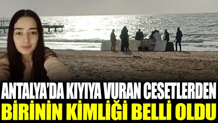 Antalya’da kıyıya vuran cesetlerden biri kimliği belirlendi.