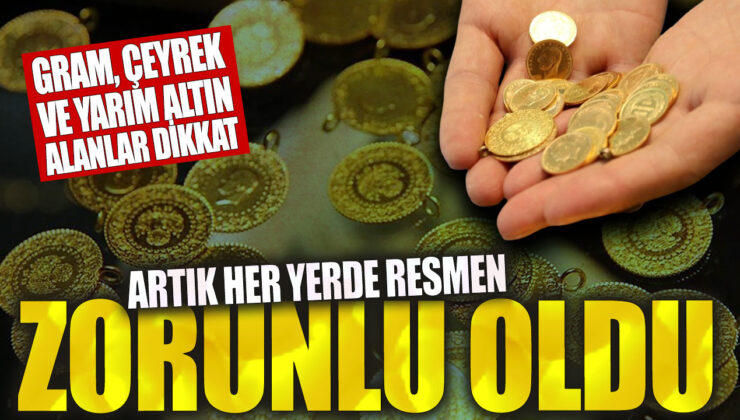 Gram, çeyrek ve yarım altın alacaklar için yeni zorunluluk!