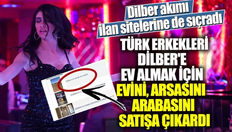 Türk erkeklerinden ilginç akım: Dilber için ev, arsa ve araba satışa çıkarıldı!