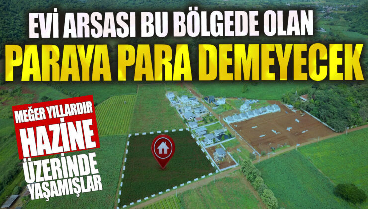 Evi arsası olanlar artık zengin! Meğer yıllardır hazine üzerindeymişler