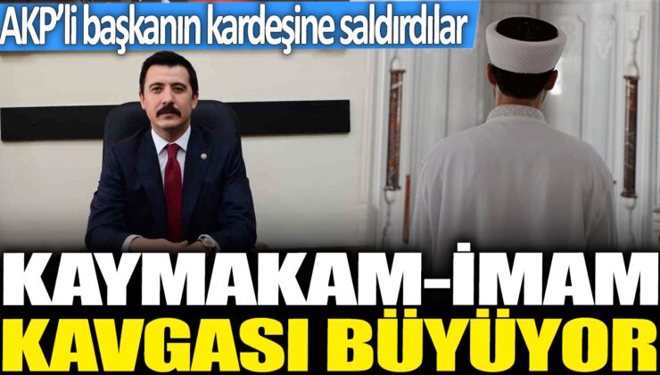 Kaymakam ve İmam arasındaki kavga, AKP’li başkanın kardeşine yönelik saldırıyla daha da büyüdü!