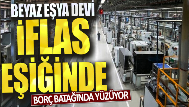 Beyaz eşya devi iflasın eşiğinde, borç batağında yüzmekte