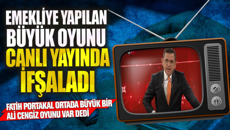 Fatih Portakal canlı yayında emekliye karşı oynanan büyük Ali Cengiz oyununu ortaya çıkardı!