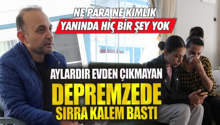 Depremzede aylardır evden çıkmıyor ve sırra kalem bastı: Ne para ne kimlik ne giysi yanında yok!