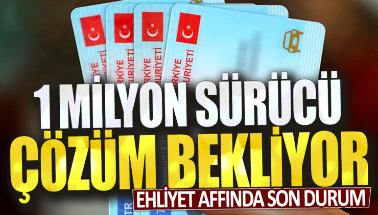 Ehliyet affında son durum: 1 milyon sürücü çözüm bekliyor!