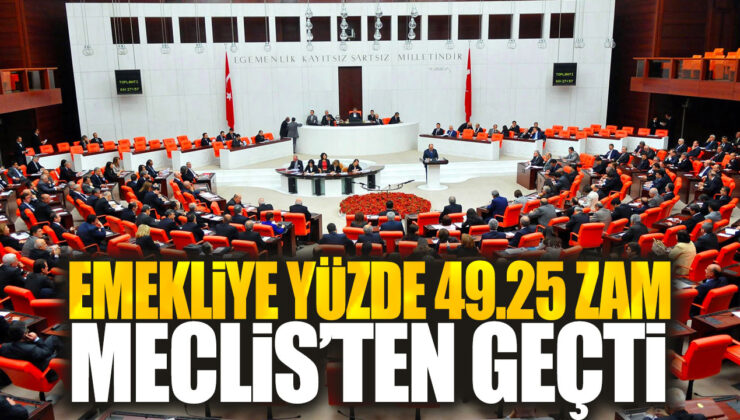 Emeklilere yüzde 49.25 zam Meclis’ten onaylandı! Son dakika…